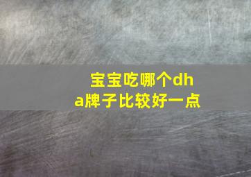 宝宝吃哪个dha牌子比较好一点