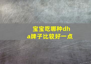 宝宝吃哪种dha牌子比较好一点