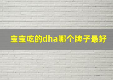 宝宝吃的dha哪个牌子最好