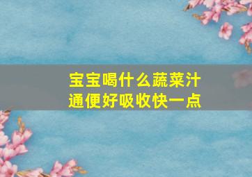 宝宝喝什么蔬菜汁通便好吸收快一点