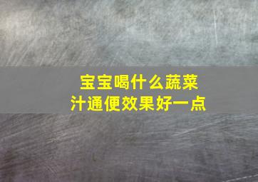 宝宝喝什么蔬菜汁通便效果好一点