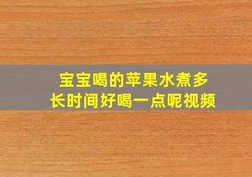 宝宝喝的苹果水煮多长时间好喝一点呢视频