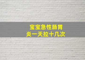 宝宝急性肠胃炎一天拉十几次