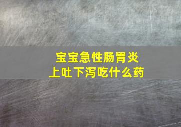 宝宝急性肠胃炎上吐下泻吃什么药