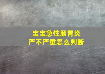 宝宝急性肠胃炎严不严重怎么判断