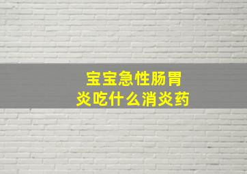 宝宝急性肠胃炎吃什么消炎药