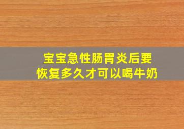 宝宝急性肠胃炎后要恢复多久才可以喝牛奶