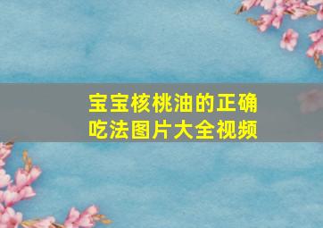 宝宝核桃油的正确吃法图片大全视频