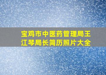 宝鸡市中医药管理局王江琴局长简历照片大全