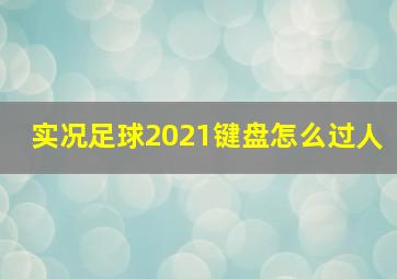 实况足球2021键盘怎么过人