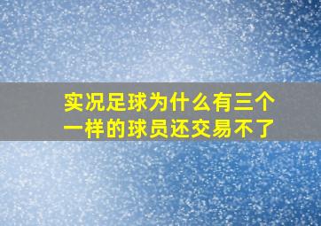 实况足球为什么有三个一样的球员还交易不了