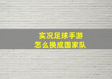 实况足球手游怎么换成国家队