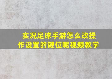 实况足球手游怎么改操作设置的键位呢视频教学