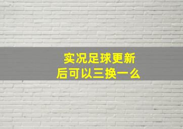 实况足球更新后可以三换一么