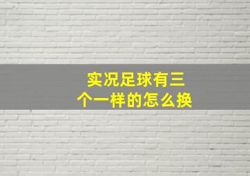 实况足球有三个一样的怎么换