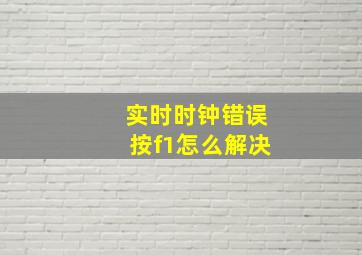 实时时钟错误按f1怎么解决