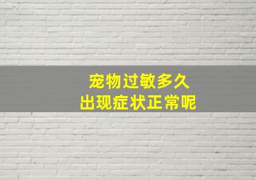 宠物过敏多久出现症状正常呢