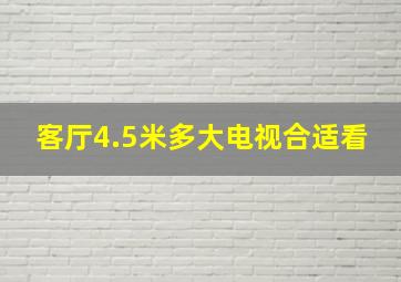 客厅4.5米多大电视合适看