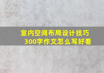 室内空间布局设计技巧300字作文怎么写好看