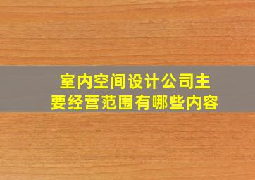 室内空间设计公司主要经营范围有哪些内容