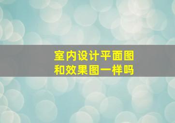 室内设计平面图和效果图一样吗