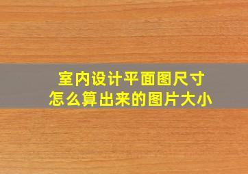 室内设计平面图尺寸怎么算出来的图片大小