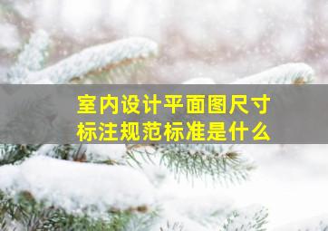 室内设计平面图尺寸标注规范标准是什么