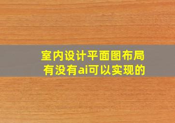 室内设计平面图布局有没有ai可以实现的