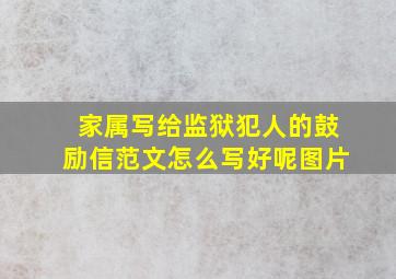 家属写给监狱犯人的鼓励信范文怎么写好呢图片