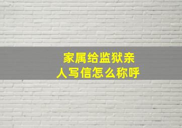 家属给监狱亲人写信怎么称呼