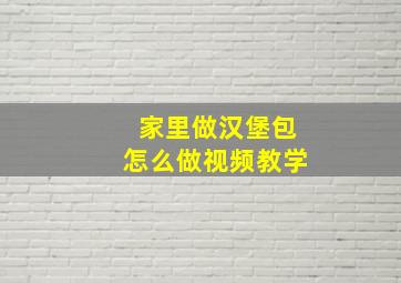 家里做汉堡包怎么做视频教学