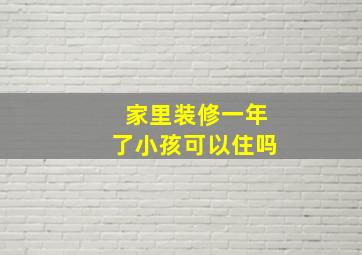 家里装修一年了小孩可以住吗