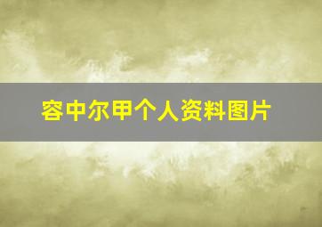 容中尔甲个人资料图片