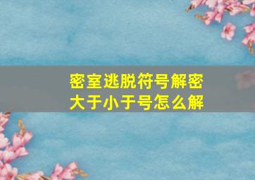 密室逃脱符号解密大于小于号怎么解