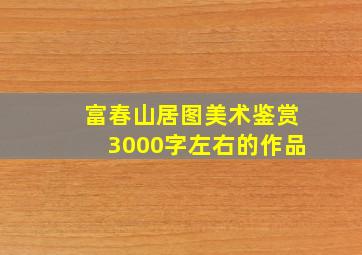 富春山居图美术鉴赏3000字左右的作品