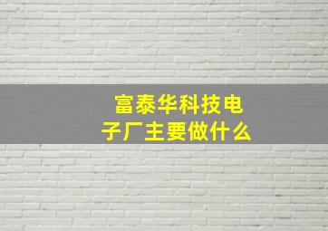 富泰华科技电子厂主要做什么