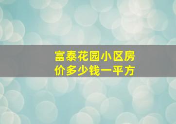 富泰花园小区房价多少钱一平方