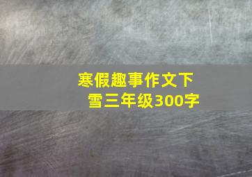 寒假趣事作文下雪三年级300字