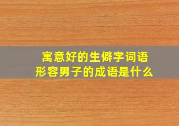 寓意好的生僻字词语形容男子的成语是什么