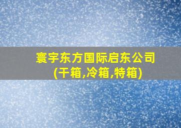 寰宇东方国际启东公司(干箱,冷箱,特箱)