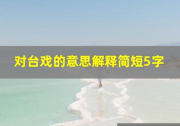 对台戏的意思解释简短5字