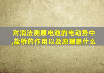 对消法测原电池的电动势中,盐桥的作用以及原理是什么