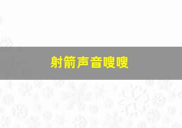 射箭声音嗖嗖