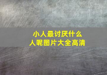 小人最讨厌什么人呢图片大全高清