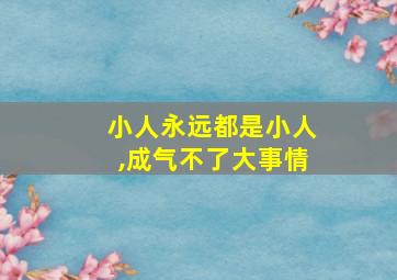 小人永远都是小人,成气不了大事情