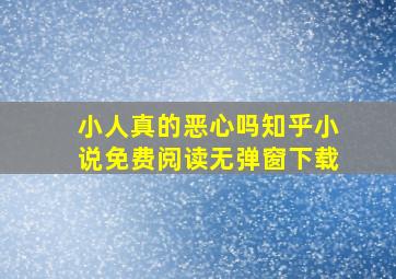 小人真的恶心吗知乎小说免费阅读无弹窗下载