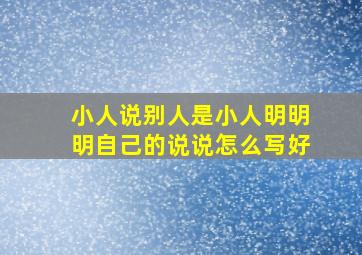 小人说别人是小人明明明自己的说说怎么写好