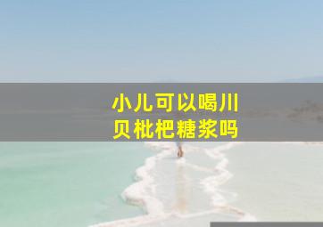 小儿可以喝川贝枇杷糖浆吗