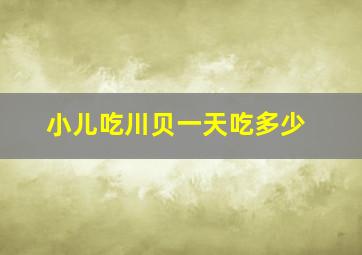 小儿吃川贝一天吃多少