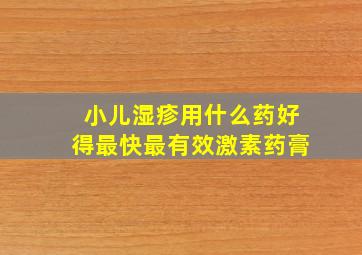 小儿湿疹用什么药好得最快最有效激素药膏